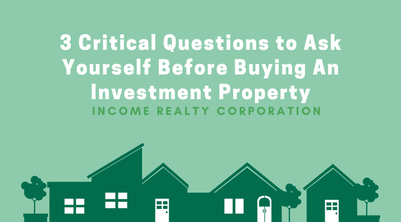 3 Critical Questions to Ask Yourself Before Buying An Investment Property